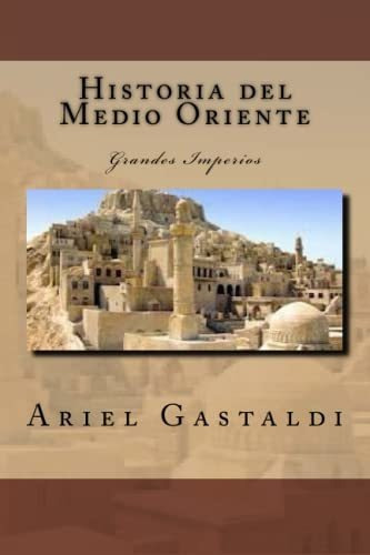 Historia Del Medio Oriente, De Ariel Marcelo Gastaldi. Editorial Createspace Independent Publishing Platform, Tapa Blanda En Español