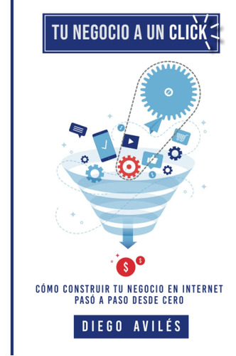 Libro: Tu Negocio A Un Click: Cómo Construir Un Negocio En I