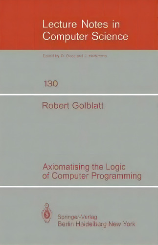Axiomatising The Logic Of Computer Programming, De R. Goldblatt. Lecture Tes In Computer Science, Vol. 1. Editorial Springer Verlag Berlin Heidelberg Gmbh Co Kg, Tapa Blanda En Inglés