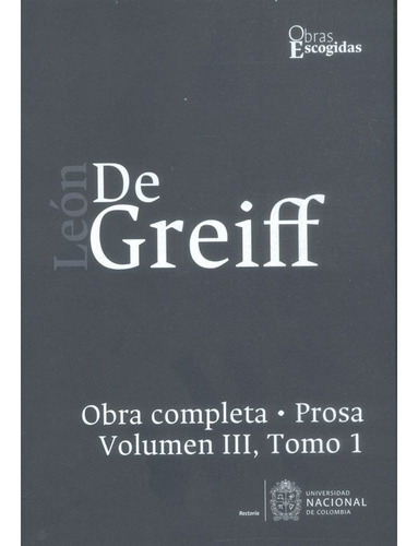 Obra Completa Leon De Greiff - Prosa, Vol. Iii Tomo I