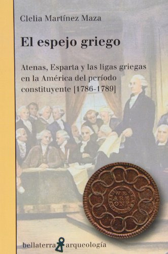 El Espejo Griego : Atenas, Esparta Y Las Ligas Griegas En La