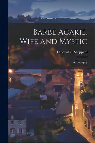 Barbe Acarie, Wife And Mystic; A Biography, De Sheppard, Lancelot C. (lancelot Capel). Editorial Hassell Street Pr, Tapa Blanda En Inglés