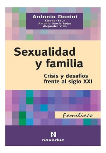 Sexualidad Y Familia. Crisis Y Desafíos Frente Al Siglo Xxi 