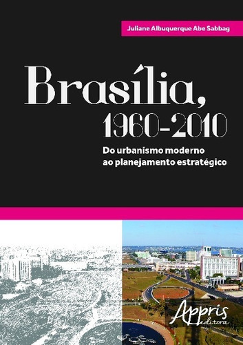 Brasília, 1960-2010: do urbanismo moderno ao planejamento estratégico, de Sabbag, Juliane Albuquerque Abe. Appris Editora e Livraria Eireli - ME, capa mole em português, 2016