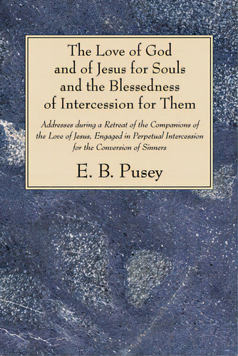 The Love Of God And Of Jesus For Souls And The Blessedness Of Intercession For Them, De Pusey, E. B.. Editorial Wipf & Stock Publ, Tapa Blanda En Inglés