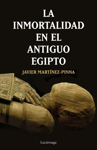 Javier Martínez Pinna López La inmortalidad en el antiguo Egipto Editorial Luciérnaga