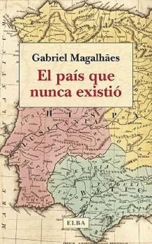 El País Que Nunca Existió - Magalhães, Gabriel  - *