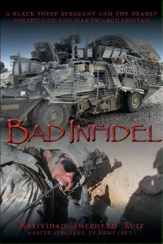 Bad Infidel : A Black Sheep Sergeant And The Deadly Politics Of The War In Afghanistan, De Natividad Shepherd Ruiz. Editorial Elm Grove Publishing, Tapa Blanda En Inglés
