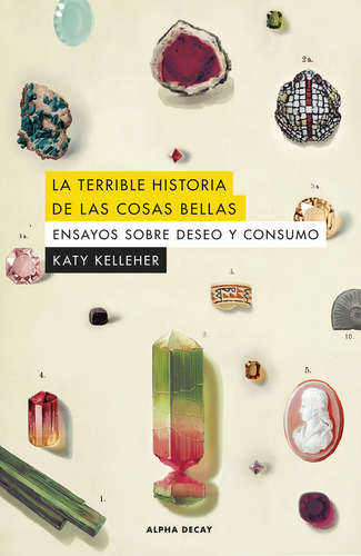 La Terrible Historia De Las Cosas Bellas: Ensayos Sobre Deseo Y Consumo (alpha Decay): Ensayos Sobre Deseo Y Consumo, De Kelleher, Katy. Editorial Alpha Decay, Edición 1 En Español, 2023
