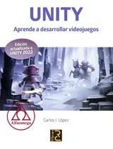 Comprar UNITY Aprende a desarrollar videojuegos, de Carlos Lopez., vol. 1. Editorial Alfaomega Grupo Editor Argentino, tapa blanda, edición 1 en español, 2022