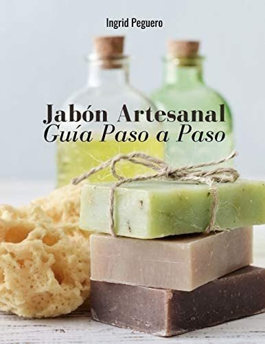 Libro: Jabón Artesanal: Guía Para Aprender Paso A Paso A D