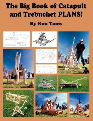 The Big Book Of Catapult And Trebuchet Plans! - Ron L Toms