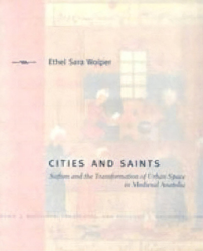 Cities And Saints : Sufism And The Transformation Of Urban, De Ethel Sara Wolper. Editorial Pennsylvania State University Press En Inglés