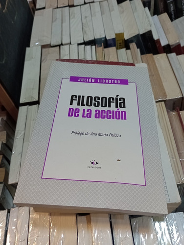 Filosofía De La Acción - Julián Licastro - Ed Catálogos
