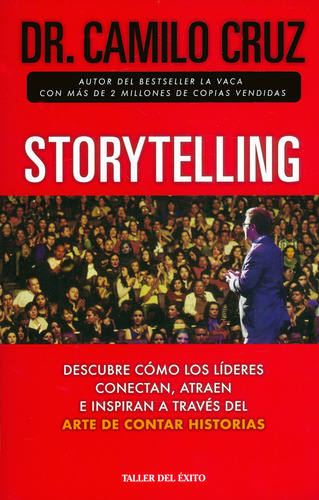 Storytelling. Descubre Cómo Los Líderes Conectan, Atraen E I