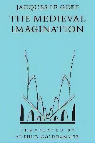 The Medieval Imagination, De Jacques Le Goff. Editorial The University Of Chicago Press, Tapa Blanda En Inglés, 1992