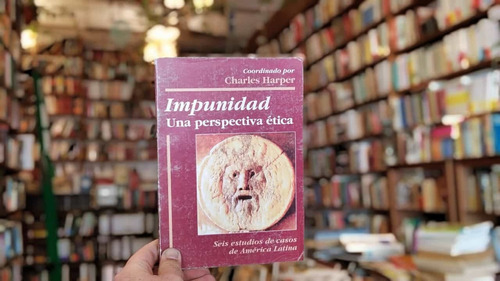 Impunidad. Una Perspectiva Ética. Charles Harper (coord)