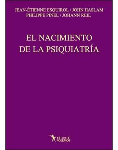 Nacimiento De La Psiquiatria El - Esquirol / Haslam / Pinel