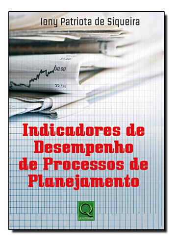Indicadores De Desempenho De Processos De Planejamento, De Iony Patriota De Siqueira. Editora Qualitymark, Capa Mole Em Português, 2010