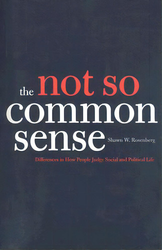 The Not So Common Sense: Differences In How People Judge Social And Political Life, De Rosenberg, Shawn W.. Editorial Yale Univ Pr, Tapa Blanda En Inglés