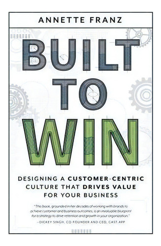 Built To Win : Designing A Customer-centric Culture That Drives Value For Your Business, De Annette Franz. Editorial Advantage Media Group, Tapa Blanda En Inglés