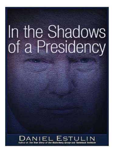 In The Shadows Of A Presidency - Daniel Estulin. Eb10