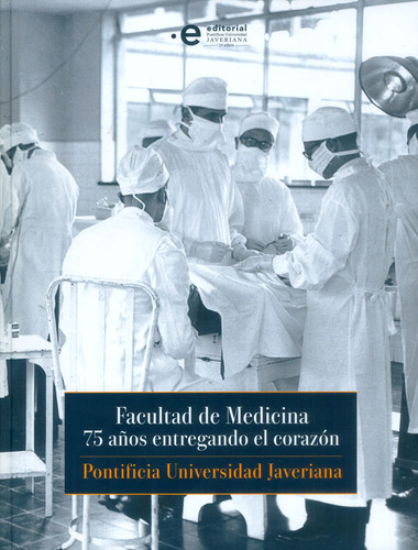 Facultad De Medicina 75 Años Entregando El Corazon, De Ruiz Morales, Álvaro. Editorial Pontificia Universidad Javeriana, Tapa Dura, Edición 1 En Español, 2017