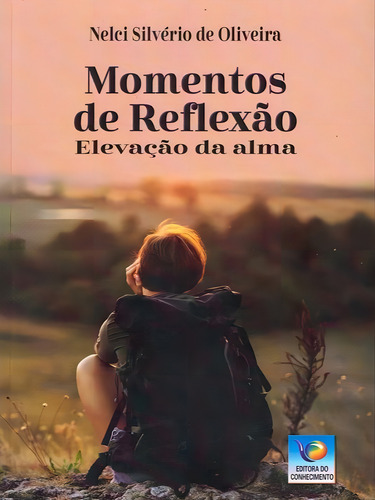 Momentos De Reflexão: Elevação Da Alma, De Oliveira, Nelci Silverio De. Editorial Editora Do Conhecimento, Capa Mole Em Português, 2022