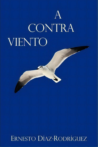 A Contra Viento, De Ernesto D Az-rodr Guez. Editorial Trafford Publishing, Tapa Blanda En Español