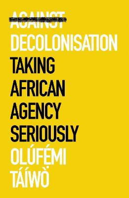 Libro Against Decolonisation : Taking African Agency Seri...