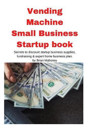 Libro Vending Machine Small Business Startup Book : Secre...