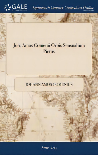 Joh. Amos Comenii Orbis Sensualium Pictus: Joh. Amos Comenius's Visible World: Or, A Nomenclature..., De Comenius, Johann Amos. Editorial Gale Ecco Print Ed, Tapa Dura En Inglés