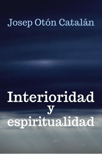 Interioridad Y Espiritualidad - Josep Oton Catalan