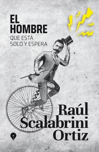 El Hombre Que Esta Solo Y Espera - Raul Scalabrini Ortiz