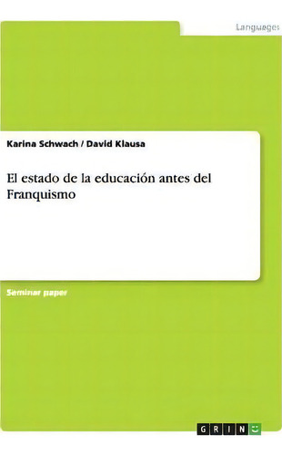 El Estado De La Educaci N Antes Del Franquismo, De Karina Schwach., Vol. 1. Editorial Grin Verlag, Tapa Blanda En Español