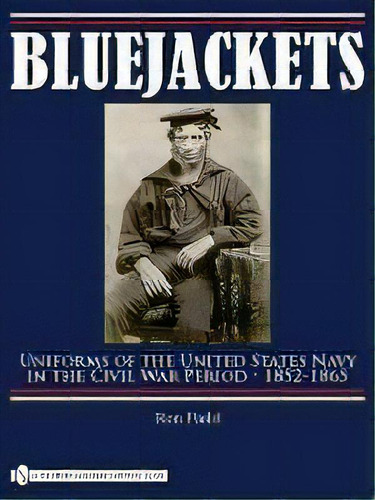 Bluejackets: Uniforms Of The United States Navy In The Civi, De Ron Field. Editorial Schiffer Publishing Ltd En Inglés