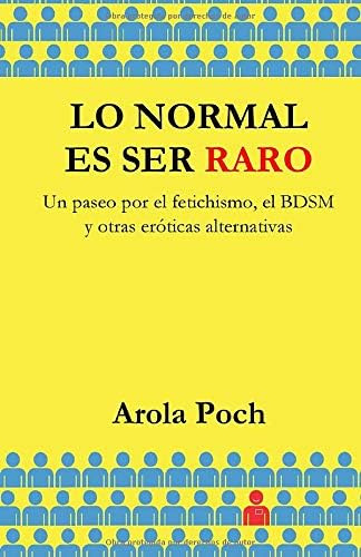 Libro: Lo Normal Es Ser Raro: Un Paseo Por El Fetichismo, El