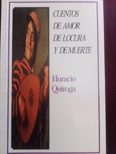 Cuentos De Amor, Locura Y De Muerte - Horacio Quiroga