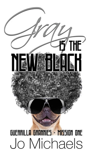 Libro:  Gray Is The New Black: A Guerrilla Grannies Novel