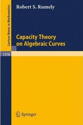 Capacity Theory On Algebraic Curves - Robert S. Rumely