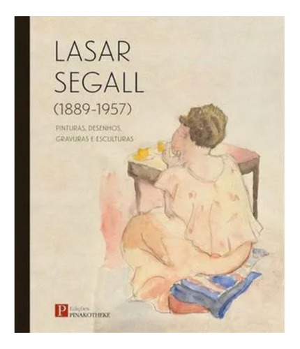 Lasar Segall (1889-1957), de LASAR SEGALL. Editora PINAKOTHEKE, capa mole em português