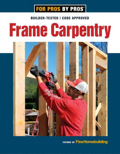 Frame Carpentry: Builder-tested | Code Approved, De Fine Homebuilding. For Pros By Pros, Vol. 1. Editorial Taunton Press Inc, Tapa Blanda En Inglés