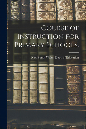 Course Of Instruction For Primary Schools., De New South Wales Dept Of Education. Editorial Hassell Street Pr, Tapa Blanda En Inglés