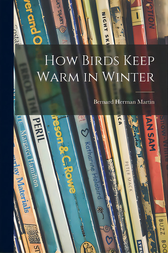 How Birds Keep Warm In Winter, De Martin, Bernard Herman 1912-. Editorial Hassell Street Pr, Tapa Blanda En Inglés