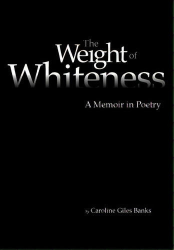 The Weight Of Whiteness: A Memoir In Poetry, De Banks, Caroline Giles. Editorial Createspace, Tapa Blanda En Inglés