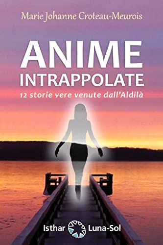 Anime Intrappolate: 12 Storie Vere Venute Dall'aldilà