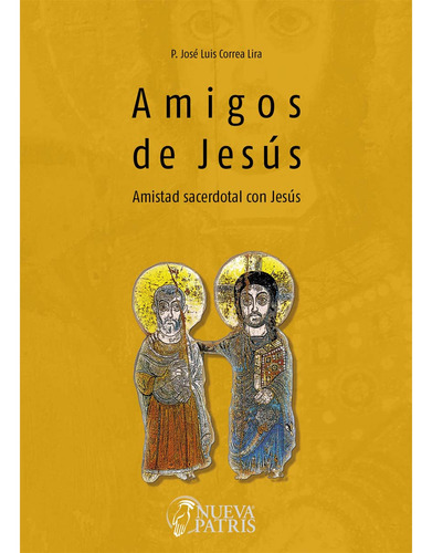 Amigos De Jesús, De Correa Lira, José Luis.., Vol. 1.0. Editorial Nueva Patris, Tapa Blanda, Edición 1.0 En Español, 2032
