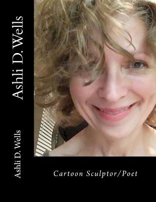 Libro Ashli D. Wells : Cartoon Sculptor/poet - Ashli D We...