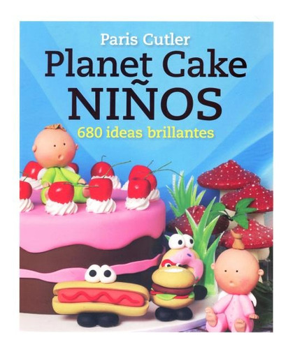 Planet Cake Niños . 680 Ideas Brillantes, De Cutler Paris. Juventud Editorial, Tapa Blanda En Español, 2013