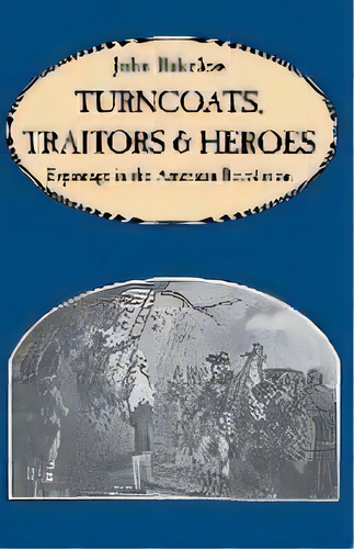 Turncoats, Traitors And Heroes, De John Bakeless. Editorial Hachette Books, Tapa Blanda En Inglés